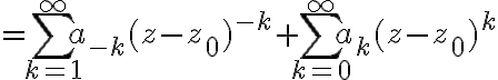 $=\sum_{k=1}^{\infty} a_{-k} (z-z_0)^{-k} + \sum_{k=0}^{\infty}a_k(z-z_0)^k$